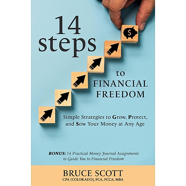 14 Steps to Financial Freedom: Simple Strategies to Grow, Protect, and Sow Your Money at Any Age, Bruce Scott