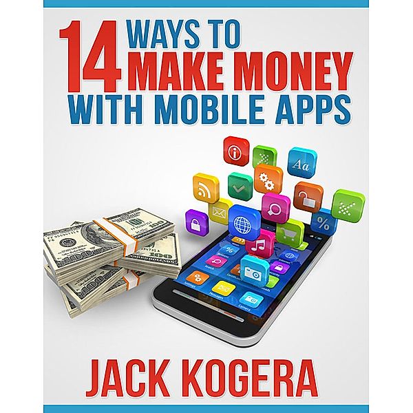 14 Ways To Make Money With Mobile Apps, Jack Kogera