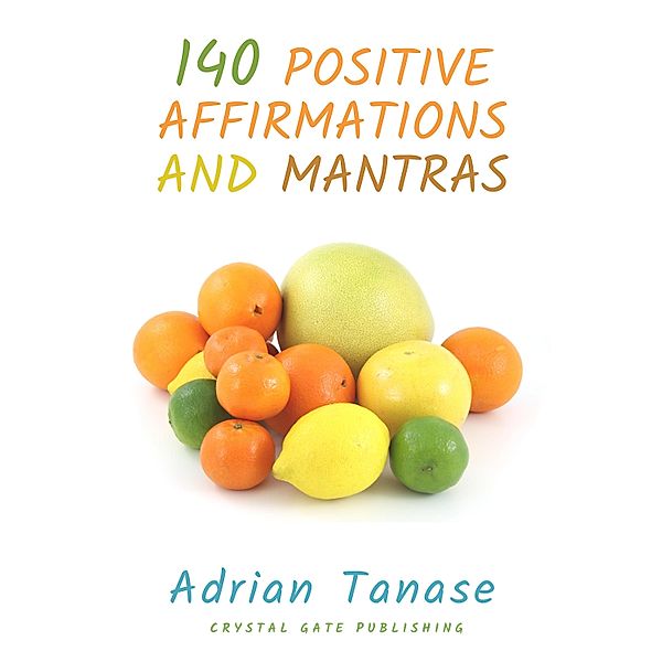 140 Positive Affirmations and Mantras / The Golden Path Bd.5, Adrian Tanase