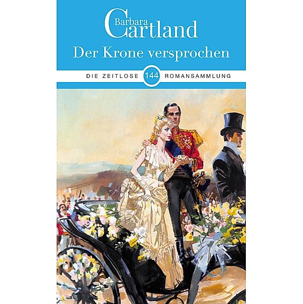 144. Der Krone versprochen / Die zeitlose Romansammlung von Barbara Cartland Bd.144, Barbara Cartland