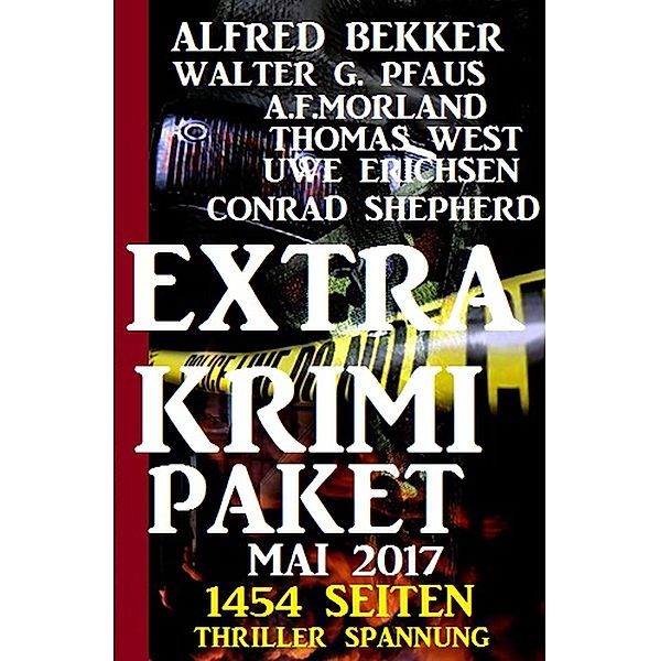 1454 Seiten Thriller Spannung: Extra Krimi Paket 2017, Alfred Bekker, A. F. Morland, Uwe Erichsen, Thomas West, Walter G. Pfaus, Conrad Shepherd
