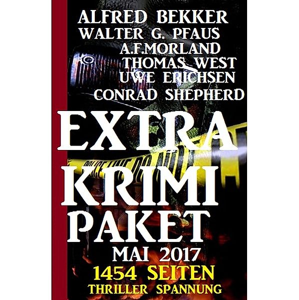 1454 Seiten Thriller Spannung: Extra Krimi Paket 2017, Alfred Bekker, Walter G. Pfaus, A. F. Morland, Thomas West, Uwe Erichsen, Conrad Shepherd