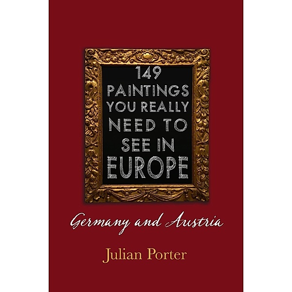 149 Paintings You Really Should See in Europe - Germany and Austria / Dundurn Press, Julian Porter