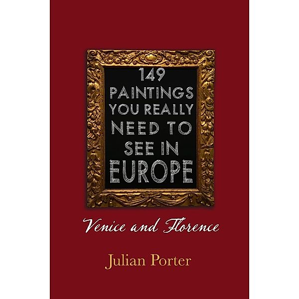 149 Paintings You Really Should See in Europe - Venice and Florence / Dundurn Press, Julian Porter