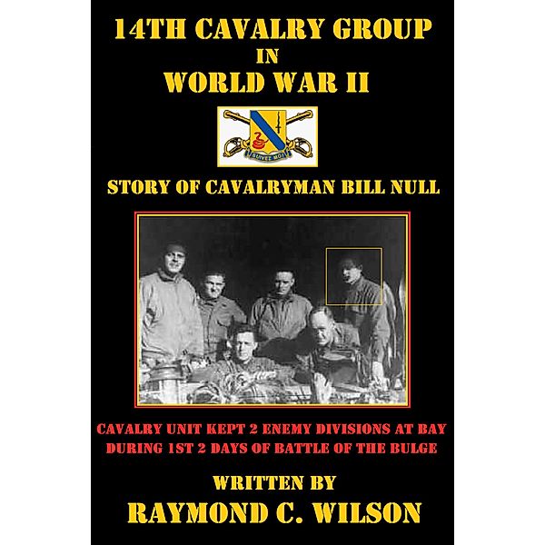 14th Cavalry Group in World War II: Story of Cavalryman Bill Null (The Life and Death of George Smith Patton Jr., #3) / The Life and Death of George Smith Patton Jr., Raymond C. Wilson