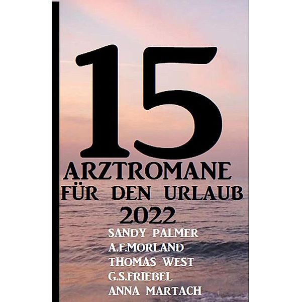 15 Arztromane für den Urlaub 2022, Sandy Palmer, A. F. Morland, Thomas West, Anna Martach