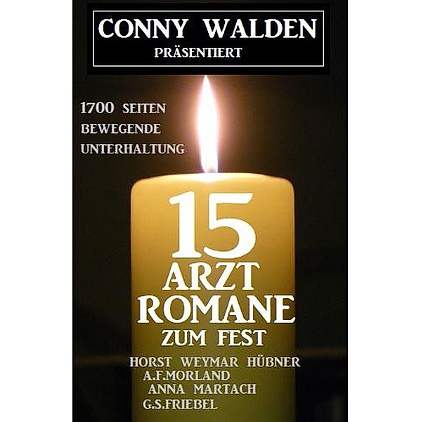 15 Arztromane zum Fest: 1700 Seiten bewegende Unterhaltung, Conny Walden, Horst Weymar Hübner, A. F. Morland, G. S. Friebel