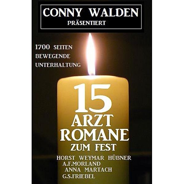 15 Arztromane zum Fest: 1700 Seiten bewegende Unterhaltung, Conny Walden, Horst Weymar Hübner, A. F. Morland, G. S. Friebel