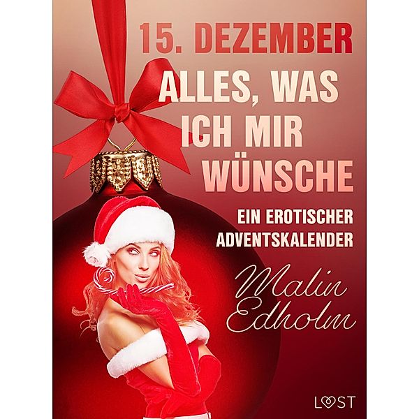 15. Dezember: Alles, was ich mir wünsche - ein erotischer Adventskalender / Ein erotischer Adventskalender Bd.15, Malin Edholm