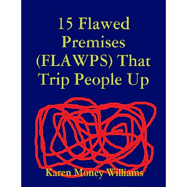 15 Flawed Premises (FLAWPS) That Trip People Up, Karen Money Williams