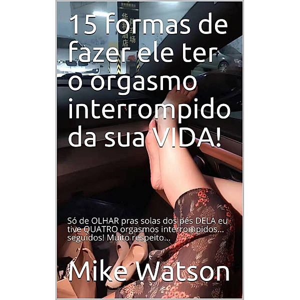 15 formas de fazer ele ter o orgasmo interrompido da sua vida!, Mike Watson