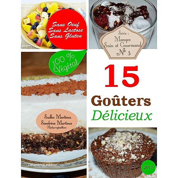 15 Goûters Délicieux. Sans Oeuf. Sans Lactose. Sans Gluten. 100% Végétal (Mangez Sain & Gourmand, #3) / Mangez Sain & Gourmand, Sandrine Martinez, Sadko Martinez