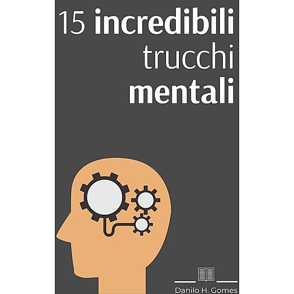 15 incredibili trucchi mentali / Danilo H. Gomes, Danilo H. Gomes