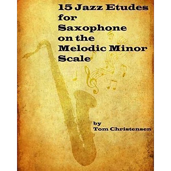 15 Jazz Etudes for Saxophone on the Melodic Minor Scale, Tom Christensen