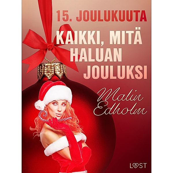 15. joulukuuta: Kaikki, mitä haluan jouluksi - eroottinen joulukalenteri / Eroottinen joulukalenteri Bd.15, Malin Edholm