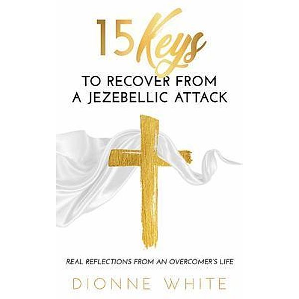15 Keys to Recover from a Jezebellic Attack, Dionne White