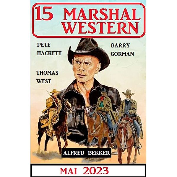 15 Marshal Western Mai 2023, Alfred Bekker, Pete Hackett, Barry Gorman, Thomas West