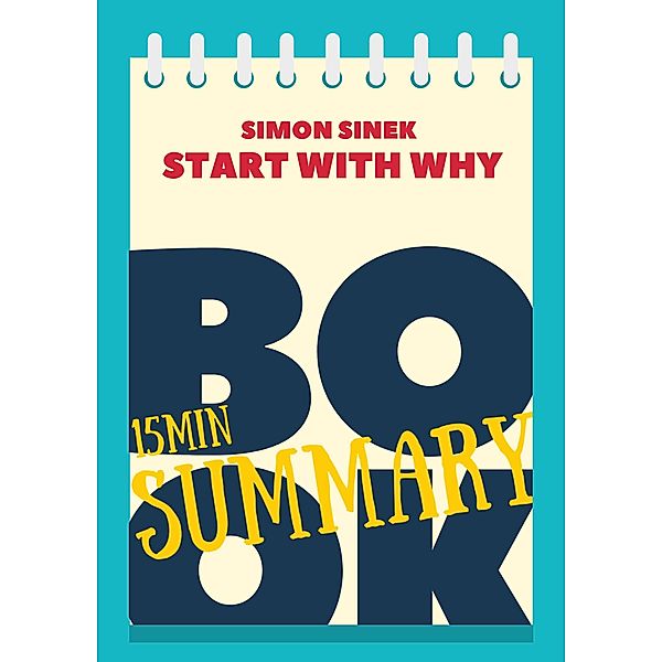 15 min Book Summary of Simon Sinek 's book Start With Why (The 15' Book Summaries Series, #10), Great Books & Coffee