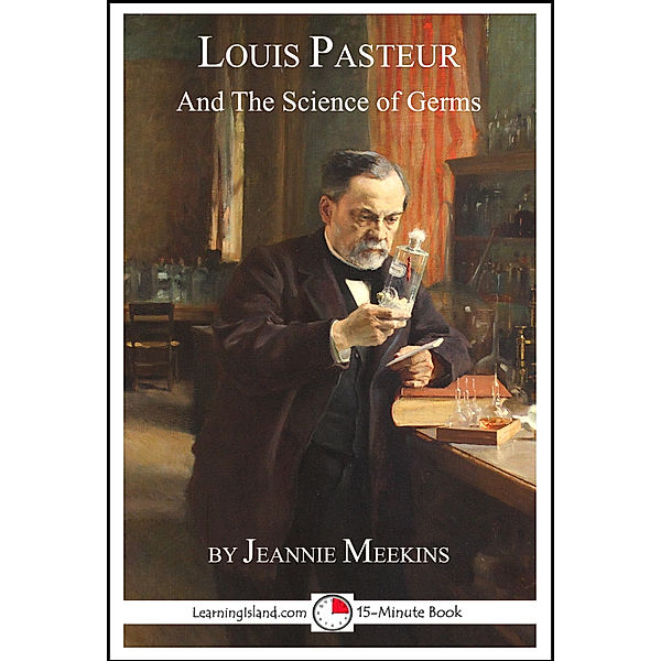15-Minute Biographies: Louis Pasteur and the Science of Germs, Jeannie Meekins