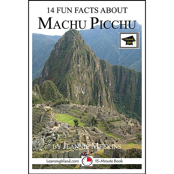 15-Minute Books: 14 Fun Facts About Machu Picchu: Educational Version, Jeannie Meekins