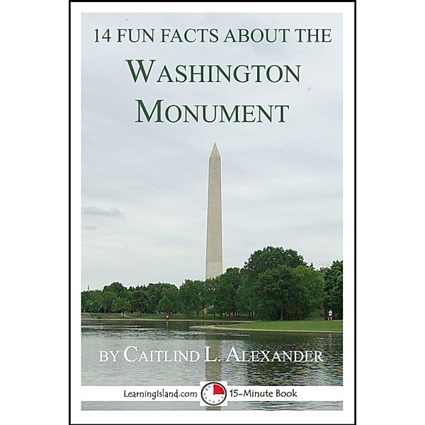 15-Minute Books: 14 Fun Facts About the Washington Monument: A 15-Minute Book, Caitlind L. Alexander