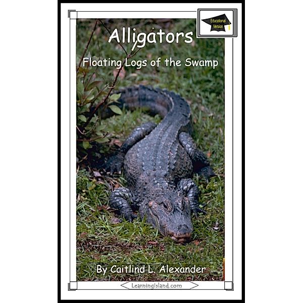 15-Minute Books: Alligators: Floating Logs of the Swamp: Educational Version, Caitlind L. Alexander