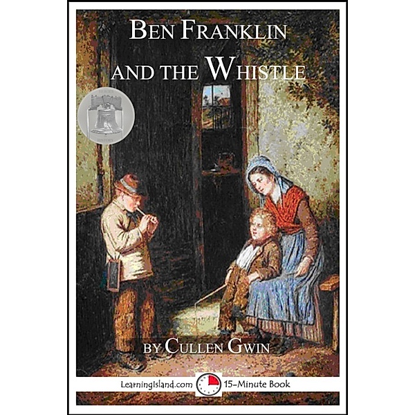 15-Minute Books: Ben Franklin and the Whistle, Cullen Gwin