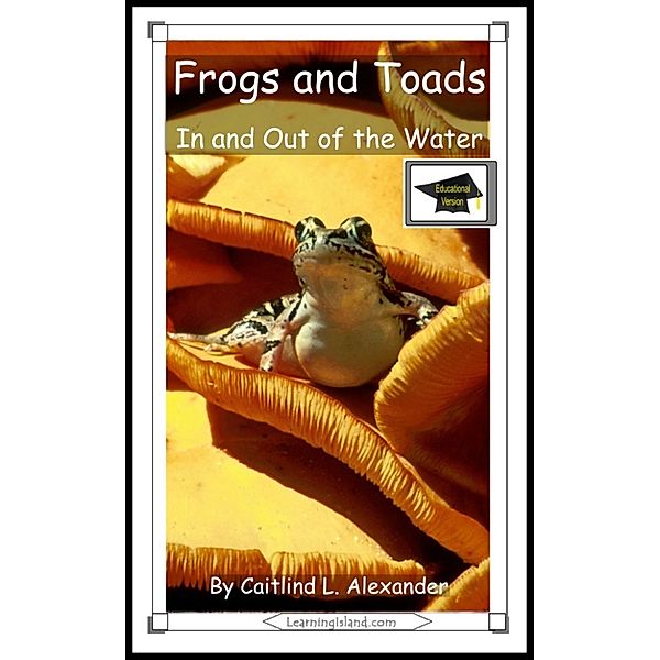15-Minute Books: Frogs and Toads: In and Out of the Water: Educational Version, Caitlind L. Alexander
