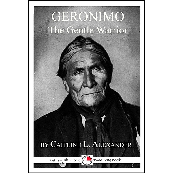 15-Minute Books: Geronimo: The Gentle Warrior, Caitlind L. Alexander