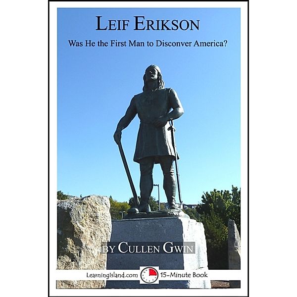 15-Minute Books: Leif Erikson: Was He The First Man To Discover America?, Cullen Gwin