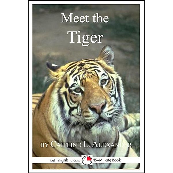 15-Minute Books: Meet the Tiger: A 15-Minute Book for Early Readers, Caitlind L. Alexander