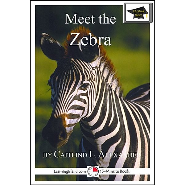 15-Minute Books: Meet the Zebra: Educational Version, Caitlind L. Alexander