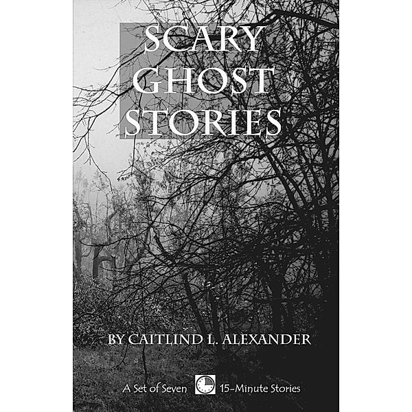 15-Minute Books: Scary Ghost Stories: A Collection of 15-Minute Ghost Stories, Caitlind L. Alexander