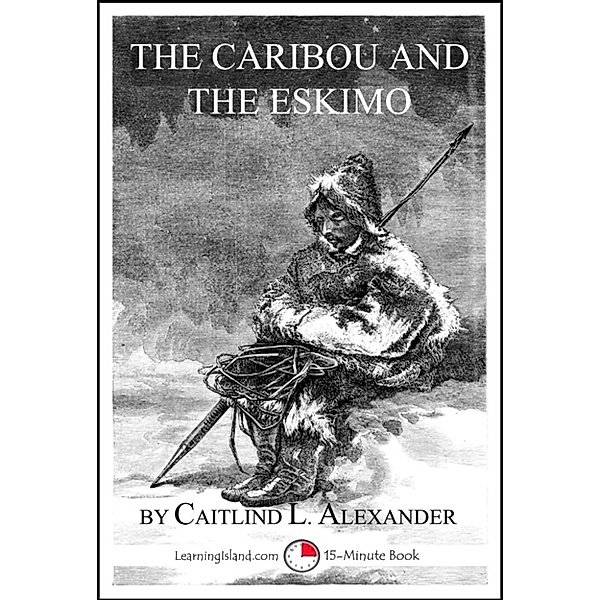 15-Minute Books: The Caribou and the Eskimo: A 15-Minute Book, Caitlind L. Alexander