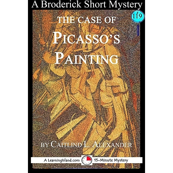 15-Minute Books: The Case of Picasso's Painting: A 15-Minute Brodericks Mystery, Caitlind L. Alexander