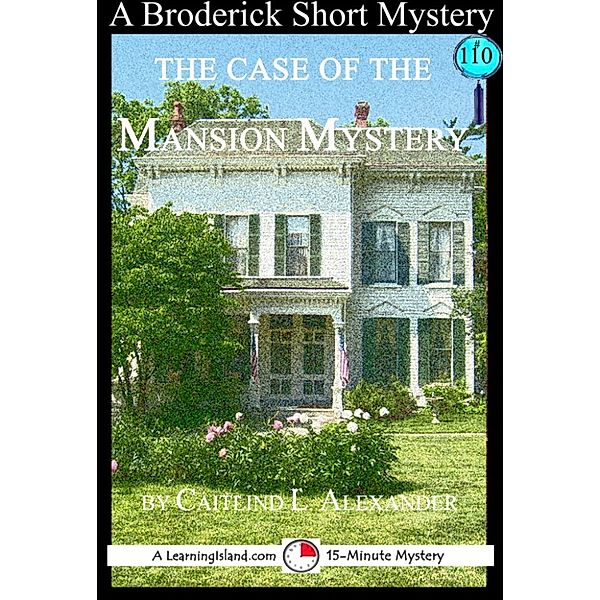 15-Minute Books: The Case of the Mansion Mystery: A 15-Minute Brodericks Mystery, Caitlind L. Alexander