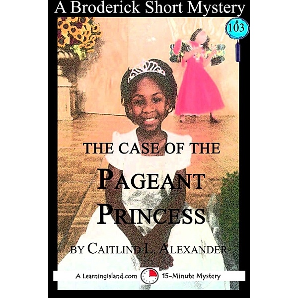 15-Minute Books: The Case of the Pageant Princess: A 15-Minute Brodericks Mystery, Caitlind L. Alexander