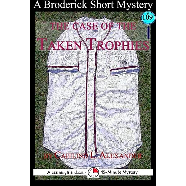 15-Minute Books: The Case of the Taken Trophies: A 15-Minute Brodericks Mystery, Caitlind L. Alexander