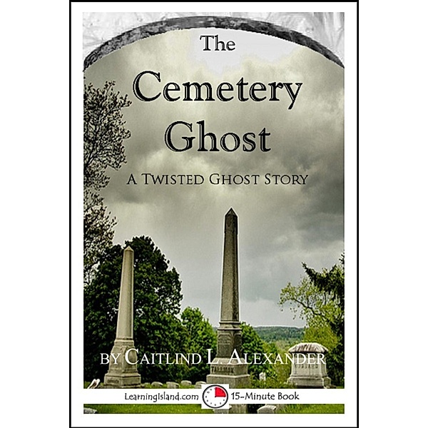 15-Minute Books: The Cemetery Ghost: A Scary 15-Minute Ghost Story, Caitlind L. Alexander
