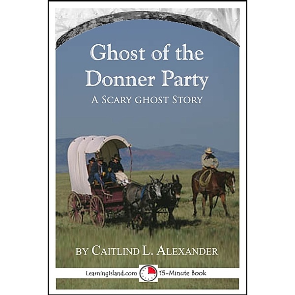 15-Minute Books: The Ghost of the Donner Party: A Scary 15-Minute Ghost Story, Caitlind L. Alexander