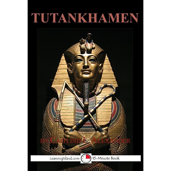 15-Minute Books: Tutankhamen: The Boy King, Caitlind L. Alexander
