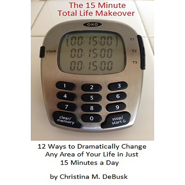 15 Minute Total Life Makeover / Christina DeBusk, Christina Debusk