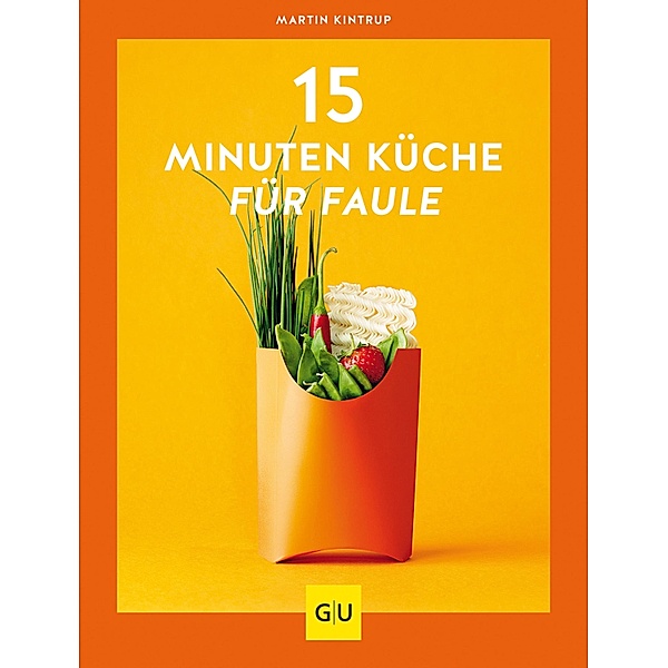 15-Minuten-Küche für Faule / GU Themenkochbuch, Martin Kintrup