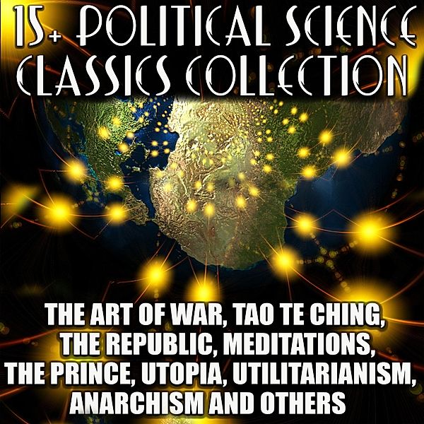 15+ Political Science. Classics Collection, Niccolo Machiavelli, Friedrich Engels, John Stuart Mill, Karl Marx, Francis Bacon, Thomas Paine, Plato, Sun Tzu, Tommaso Campanella, Emma Goldman, Rosa Luxemburg, Thomas More, Lao Tzu, Marcus Aurelius, Peter Kropotkin, Leon Trotsky, Vladimir Lenin