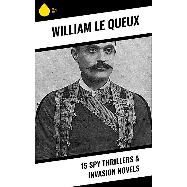 15 Spy Thrillers & Invasion Novels, William Le Queux