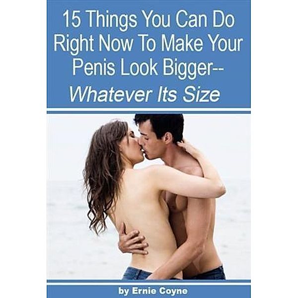 15 Things You Can Do Right Now to Make Your Penis Look Bigger-, Ernie Coyne