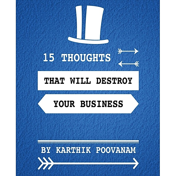 15 thoughts that will destroy your business, Karthik Poovanam