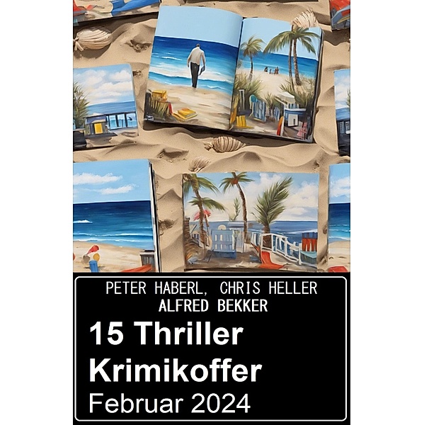 15 Thriller Krimikoffer Februar 2024, Alfred Bekker, Peter Haberl, Chris Heller
