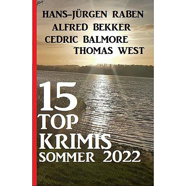 15 Top Krimis Sommer 2022, Alfred Bekker, Hans-Jürgen Raben, Thomas West, Cedric Balmore