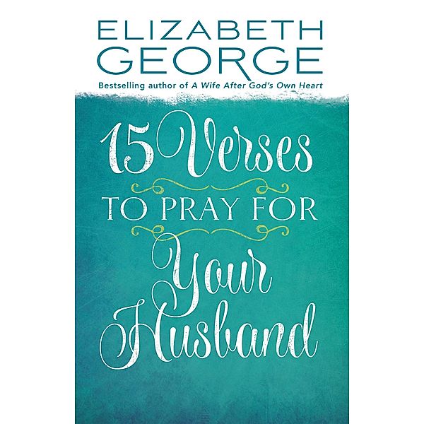 15 Verses to Pray for Your Husband, Elizabeth George